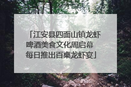 江安县四面山镇龙虾啤酒美食文化周启幕 每日推出百桌龙虾宴