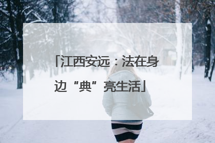 江西安远：法在身边“典”亮生活