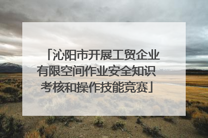 沁阳市开展工贸企业有限空间作业安全知识考核和操作技能竞赛