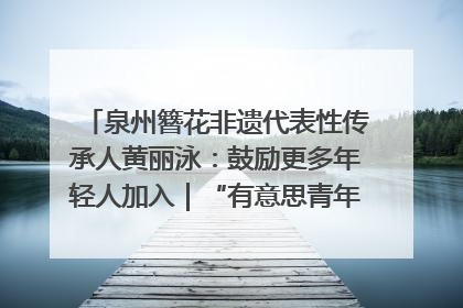 泉州簪花非遗代表性传承人黄丽泳：鼓励更多年轻人加入｜“有意思青年”高校公益计划