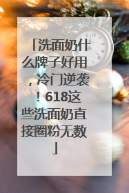 洗面奶什么牌子好用，冷门逆袭！618这些洗面奶直接圈粉无数