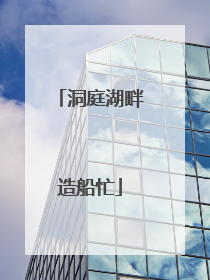 洞庭湖畔造船忙