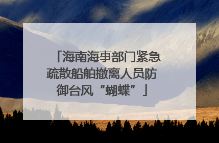海南海事部门紧急疏散船舶撤离人员防御台风“蝴蝶”