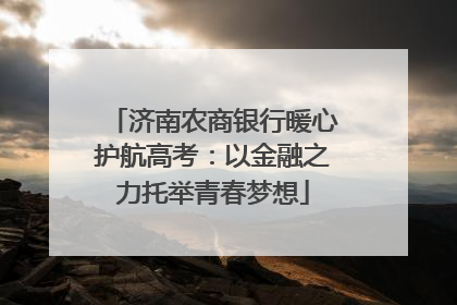 济南农商银行暖心护航高考：以金融之力托举青春梦想