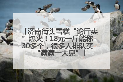 济南街头雪糕“论斤卖”爆火！18元一斤能称30多个，很多人排队买“满满一大兜”