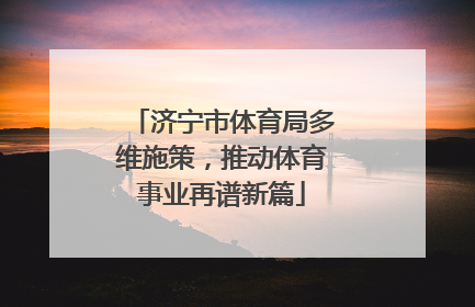 济宁市体育局多维施策，推动体育事业再谱新篇