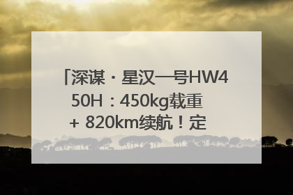 深谋・星汉一号HW450H：450kg载重+ 820km续航！定义低空运力新标准