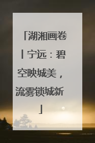 湖湘画卷丨宁远：碧空映城美，流雾锁城新
