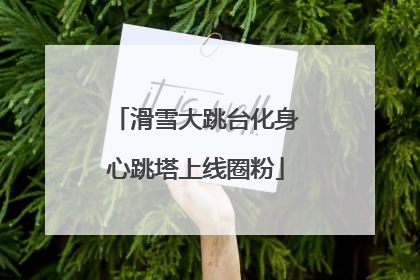 滑雪大跳台化身心跳塔上线圈粉