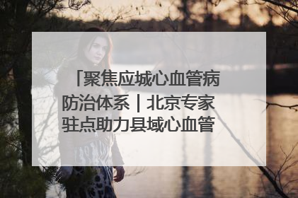 聚焦应城心血管病防治体系｜北京专家驻点助力县域心血管诊疗技术突破