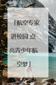 航空专家进校园 点亮青少年航空梦