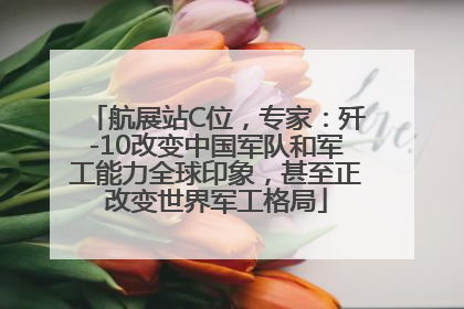航展站C位，专家：歼-10改变中国军队和军工能力全球印象，甚至正改变世界军工格局