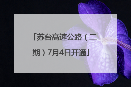 苏台高速公路（二期）7月4日开通