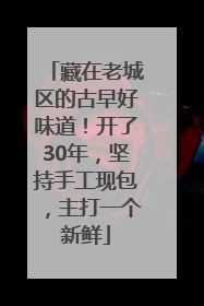 藏在老城区的古早好味道！开了30年，坚持手工现包，主打一个新鲜