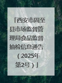 西安市周至县市场监督管理局食品监督抽检信息通告（2025年第2号）