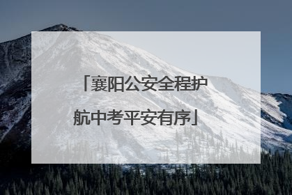 襄阳公安全程护航中考平安有序
