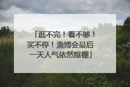 逛不完！看不够！买不停！渔博会最后一天人气依然爆棚