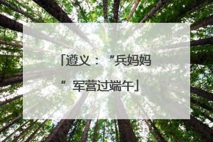 遵义：“兵妈妈”军营过端午