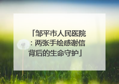 邹平市人民医院：两张手绘感谢信背后的生命守护