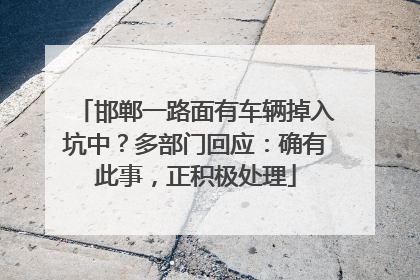 邯郸一路面有车辆掉入坑中？多部门回应：确有此事，正积极处理
