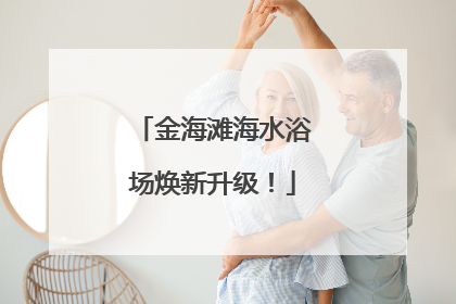 金海滩海水浴场焕新升级！