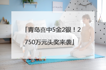 青岛喜中5金2银！2750万元头奖来袭