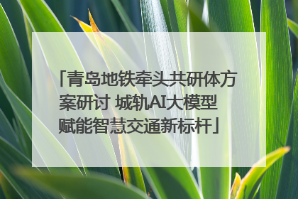 青岛地铁牵头共研体方案研讨 城轨AI大模型赋能智慧交通新标杆