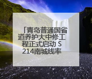 青岛普通国省道养护大中修工程正式启动 S214南城线率先开工