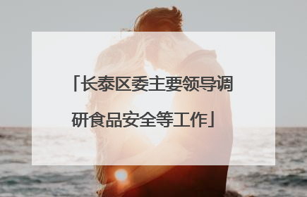 长泰区委主要领导调研食品安全等工作
