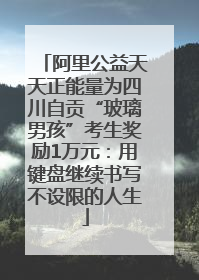 阿里公益天天正能量为四川自贡“玻璃男孩”考生奖励1万元：用键盘继续书写不设限的人生