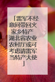 雷军不经意间带回火家乡特产 湖北省农业农村厅或可考虑请雷军当特产大使