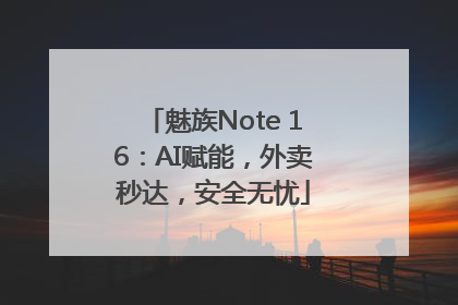 魅族Note 16：AI赋能，外卖秒达，安全无忧