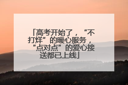 高考开始了，“不打烊”的暖心服务，“点对点”的爱心接送都已上线