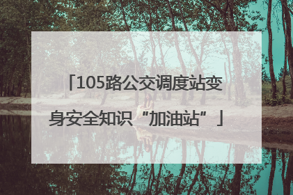 105路公交调度站变身安全知识“加油站”