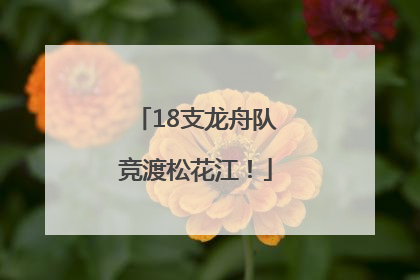 18支龙舟队竞渡松花江！