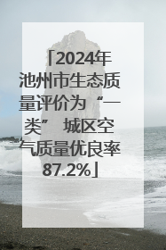 2024年池州市生态质量评价为“一类” 城区空气质量优良率87.2%
