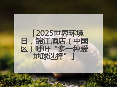 2025世界环境日，锦江酒店（中国区）呼吁“多一种爱地球选择”