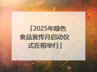 2025年绿色食品宣传月启动仪式在榕举行