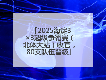2025海淀3×3超级争霸赛（北体大站）收官，80支队伍晋级