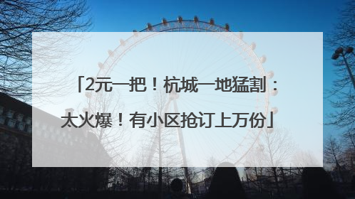 2元一把！杭城一地猛割：太火爆！有小区抢订上万份