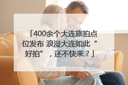 400余个大连旅拍点位发布 浪漫大连如此“好拍”，还不快来？