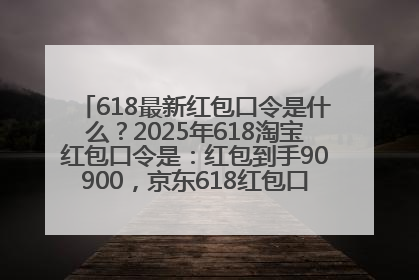 618最新红包口令是什么？2025年618淘宝红包口令是：红包到手90900，京东618红包口令是：红包到手798