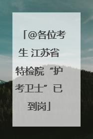 @各位考生 江苏省特检院“护考卫士”已到岗