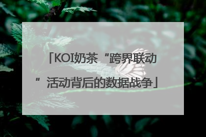KOI奶茶“跨界联动”活动背后的数据战争
