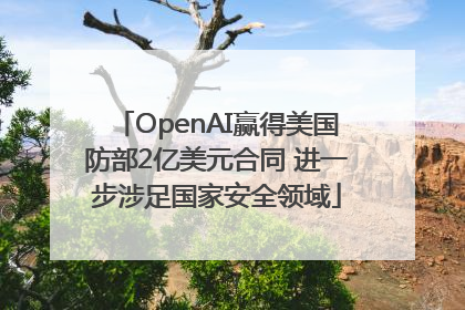 OpenAI赢得美国防部2亿美元合同 进一步涉足国家安全领域