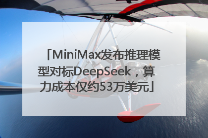 MiniMax发布推理模型对标DeepSeek，算力成本仅约53万美元