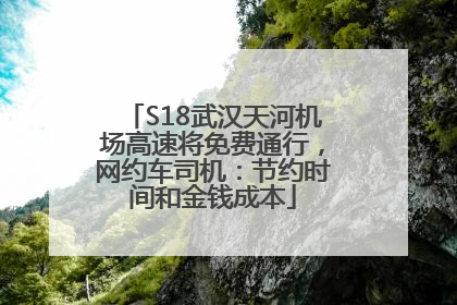 S18武汉天河机场高速将免费通行，网约车司机：节约时间和金钱成本