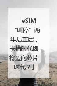 eSIM“叫停”两年后重启，卡槽时代即将迈向芯片时代？